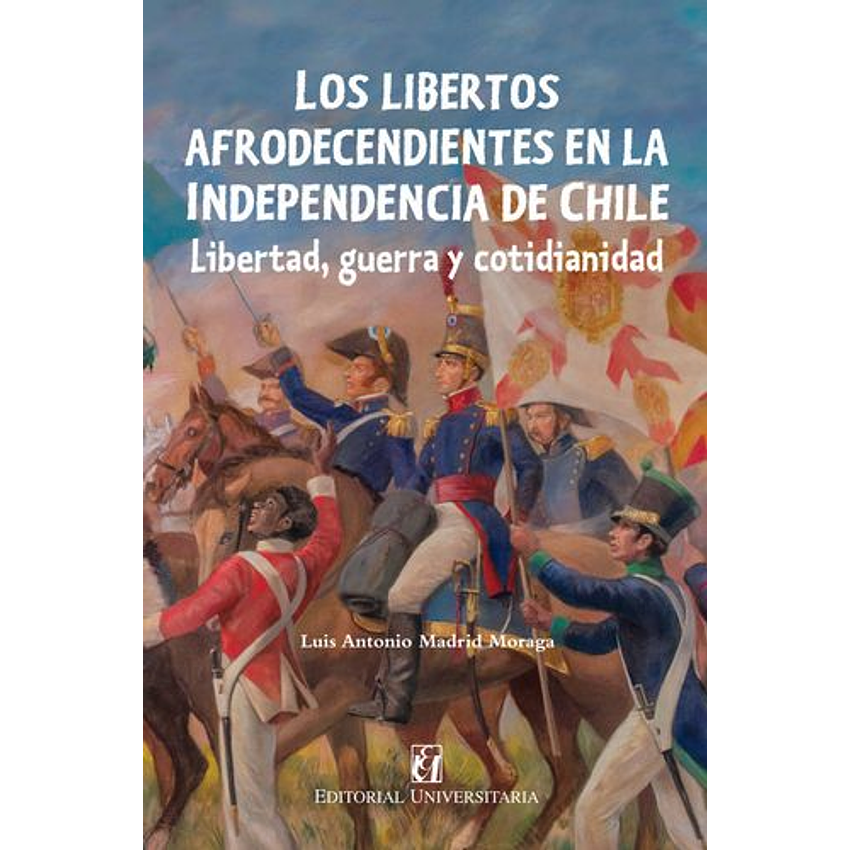 Los Libertos Afrodescendientes En La Independencia De Chile 1