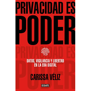 Privacidad Es Poder Datos Vigilancia Y Libertad En La Era Digital