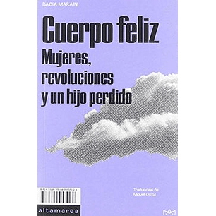 Cuerpo Feliz Mujeres Revoluciones Y Un Hijo Perdido
