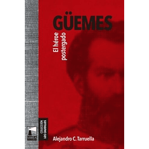 Guemes El Heroe Postergado