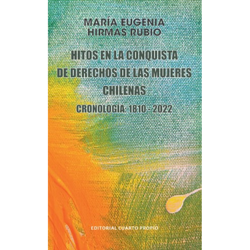 Hitos En La Conquista De Derechos De Las Mujeres Chilenas (1810-2022) 1