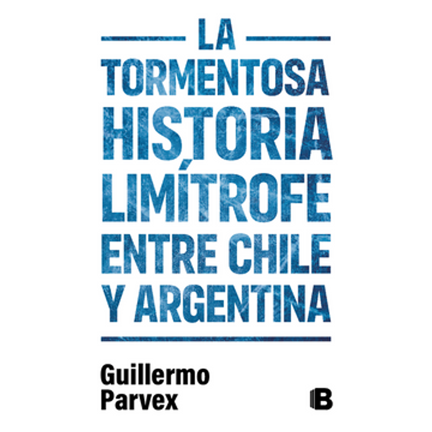 La Tormentosa Historia Limitrofe Entre Chile Y Argentina 1