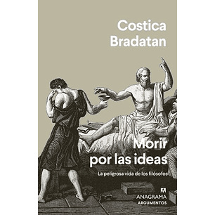 Morir Por Las Ideas. La Peligrosa Vida De Los Filósofos