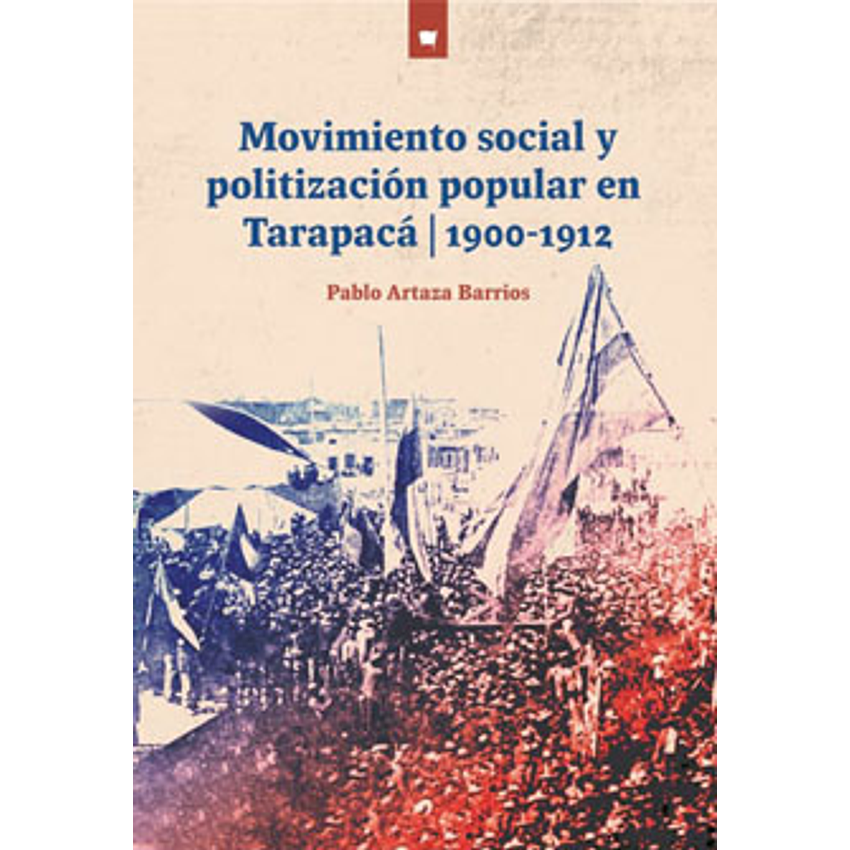 Movimiento Social Y Politizacion Popular En Tarapaca 1900-1912 1