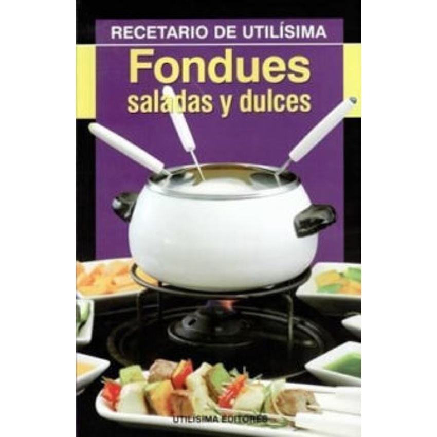 Recetario De Utilisima Fondues Saladas Y Dulces 1