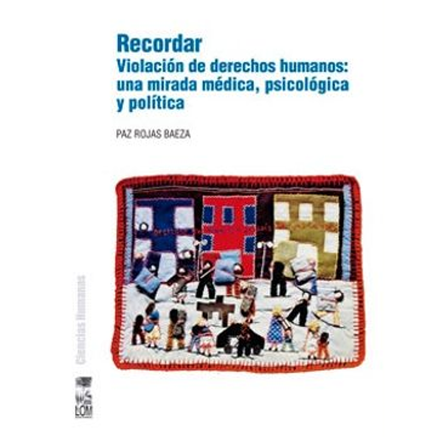 Recordar Violacion De Derechos Humanos Una Mirada Medica Psicologica Y Politica 1