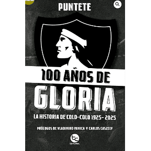 100 Años De Gloria La Historia De Colo Colo 1925-2025