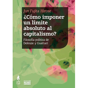 Como Imponer Un Limite Absoluto Al Capitalismo Filosofia Politica De Deleuze Y Guattari