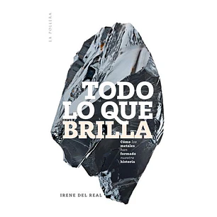 Todo Lo Que Brilla: Como Los Metales Han Formado La Humanidad
