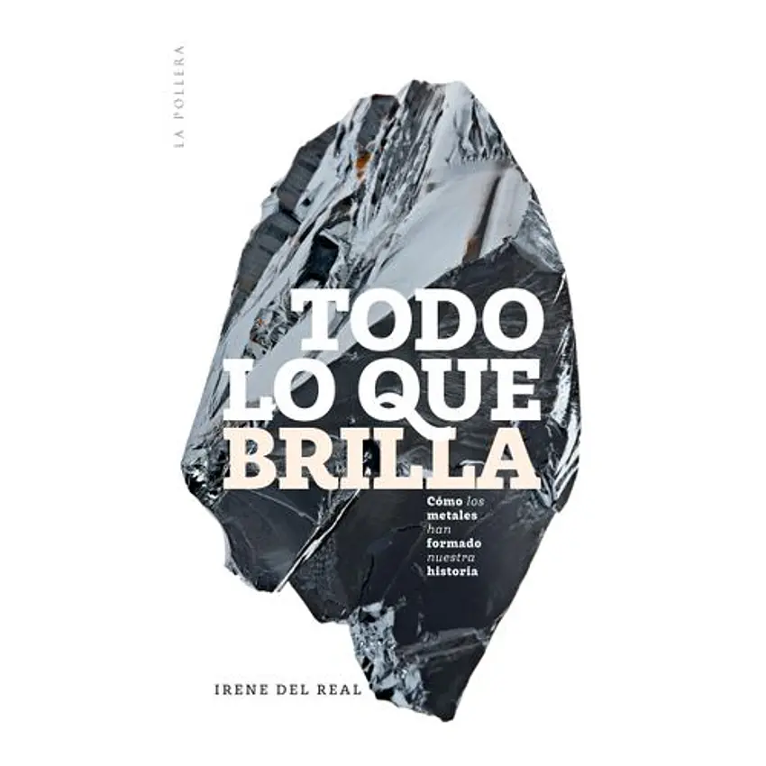Todo Lo Que Brilla: Como Los Metales Han Formado La Humanidad 1