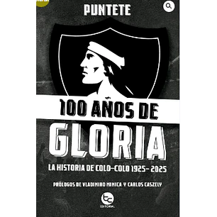 100 Años De Gloria La Historia De Colo Colo 1925-2025