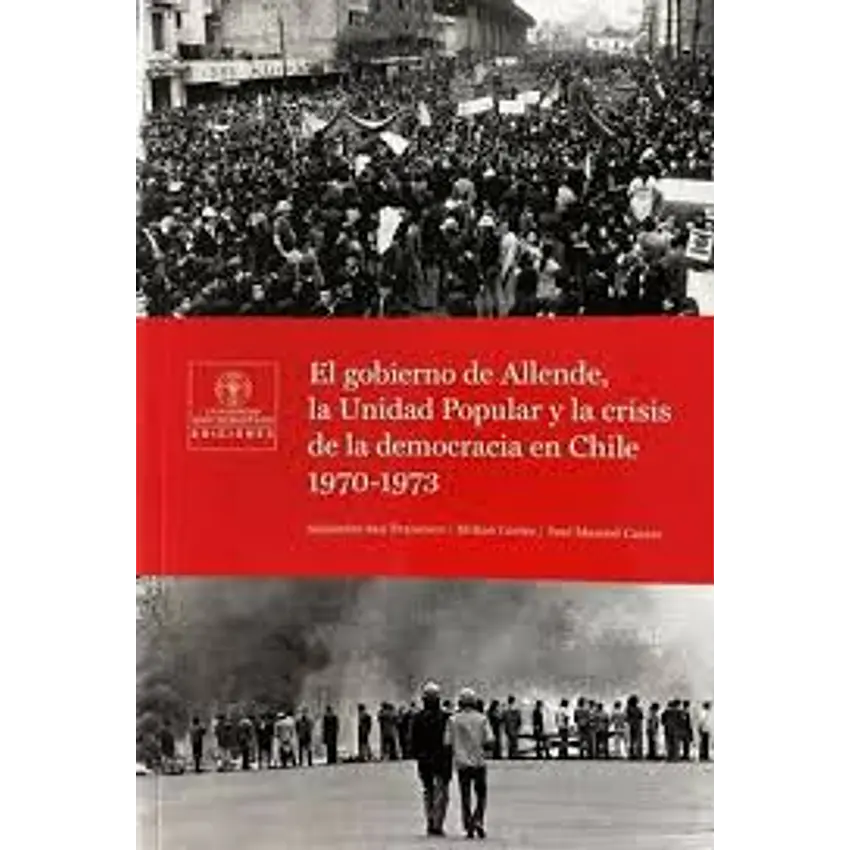 Gobierno De Allende La Unidad Popular Y La Crisis De La Democracia En Chile 1970 1973 1