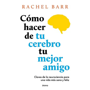 Como Hacer De Tu Cerebro Tu Mejor Amigo