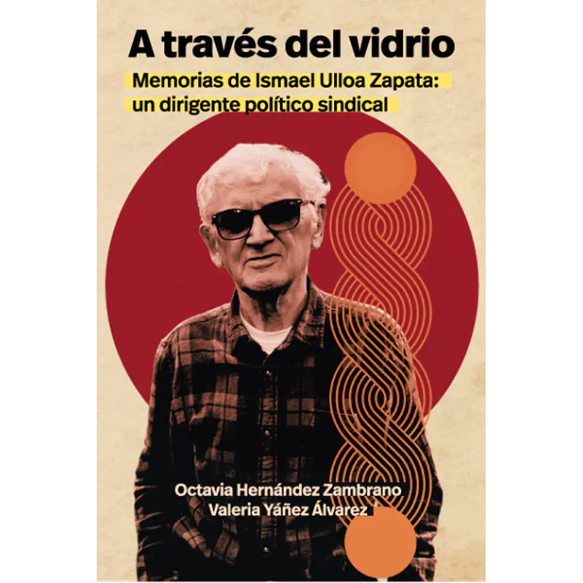 A Traves Del Vidrio Memorias De Ismael Ulloa Zapata Un Dirigente Politico Sindical 1