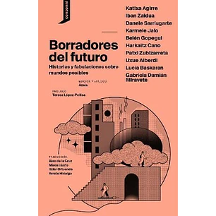 Borradores Del Futuro. Historias Y Fabulaciones Sobre Mundos Posibles