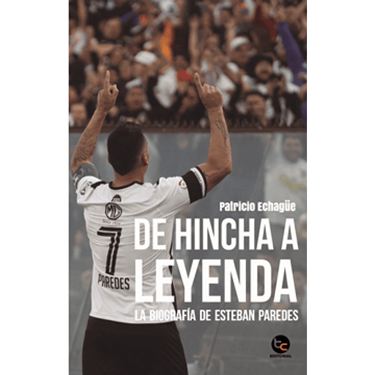De Hincha A Leyenda. La Biografia De Esteban Paredes