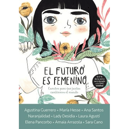 El Futuro Es Femenino: Cuentos Para Que Juntas Cambiemos El Mundo