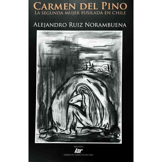 Carmen Del Pino. La Segunda Mujer Fusilada En Chile