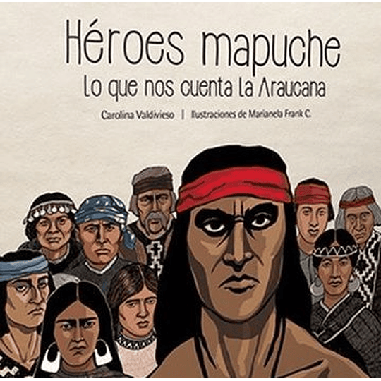 Heroes Mapuche. Lo Que Nos Cuenta La Araucana