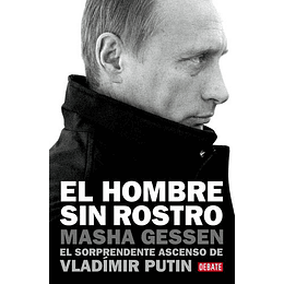 El Hombre Sin Rostro: El Sorprendente Ascenso De Vladímir Putin