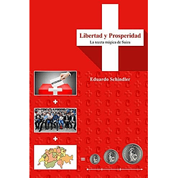 Libertad Y Prosperidad. La Receta Magica De Suiza