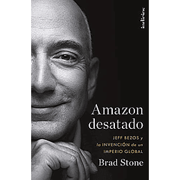 Amazon Desatado: Jeff Bezos Y La Invencion De Un Imperio Global 