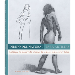 Dibujo Del Natural Para Artistas: La Figura Humana Vista A Traves De La Pose, La Postura Y La Luz