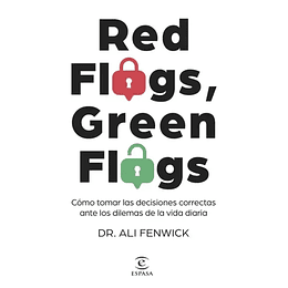 Red Flags, Green Flags: Como Tomar Las Decisiones Correctas Ante Los Dilemas De La Vida Diaria