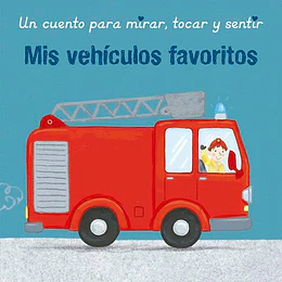 Un Cuento Para Mirar, Tocar Y Sentir Mis Vehiculos Favoritos