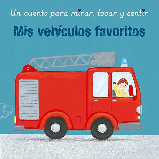 Un Cuento Para Mirar, Tocar Y Sentir Mis Vehiculos Favoritos