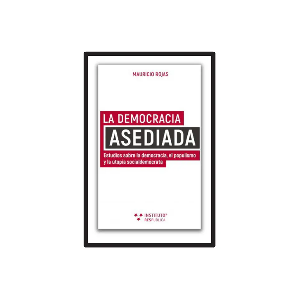 LA DEMOCRACIA ASEDIADA. ESTUDIOS SOBRE LA DEMOCRACIA, EL POPULISMO Y LA UTOPÍA SOCIALDEMÓCRATA 1