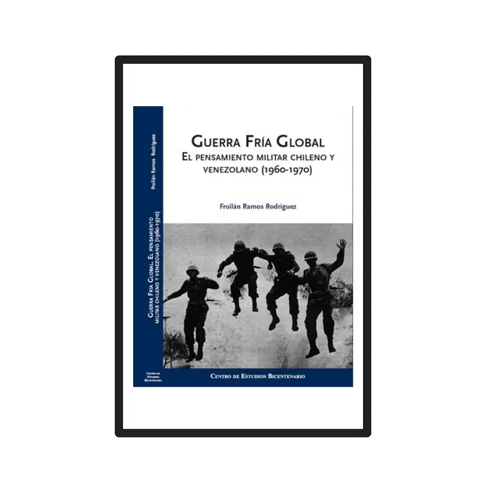 GUERRA FRÍA GLOBAL. EL PENSAMIENTO MILITAR CHILENO Y VENEZOLANO (1960-1970) 1