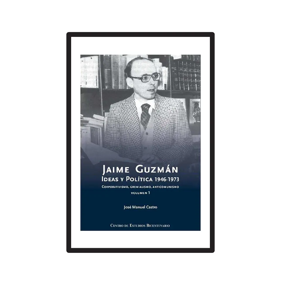 JAIME GUZMÁN. IDEAS Y POLÍTICA (1943-1973) 1