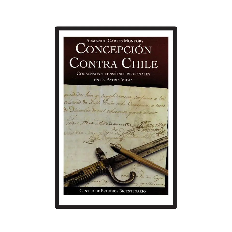 CONCEPCIÓN CONTRA CHILE. CONSENSOS Y TENSIONES REGIONALES EN LA PATRIA VIEJA. 1