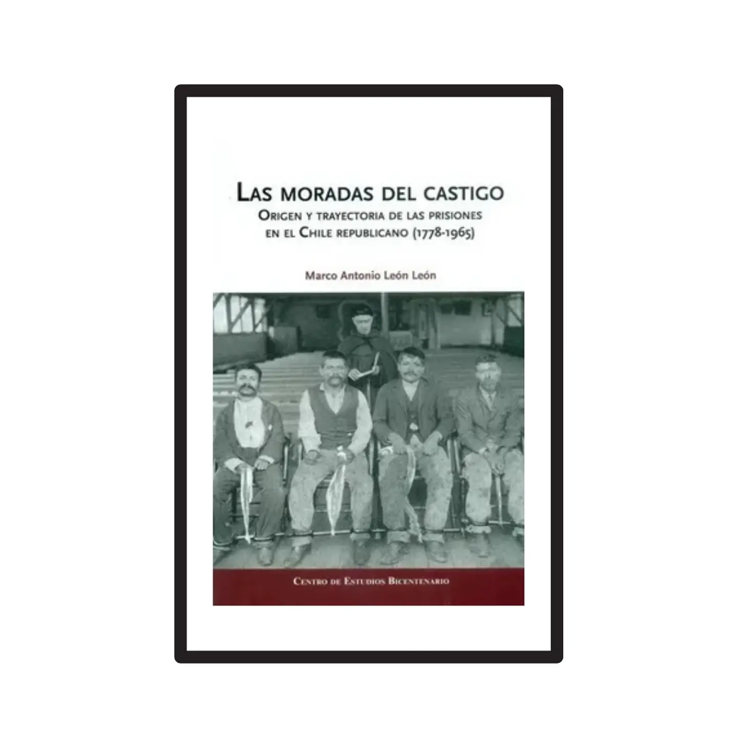 LAS MORADAS DEL CASTIGO. ORIGEN Y TRAYECTORIA DE LOS PRISIONEROS EN EL CHILE REPUBLICANO (1778-1965) 1