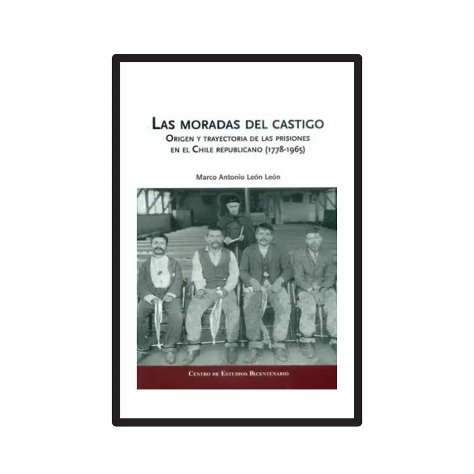 LAS MORADAS DEL CASTIGO. ORIGEN Y TRAYECTORIA DE LOS PRISIONEROS EN EL CHILE REPUBLICANO (1778-1965) 1