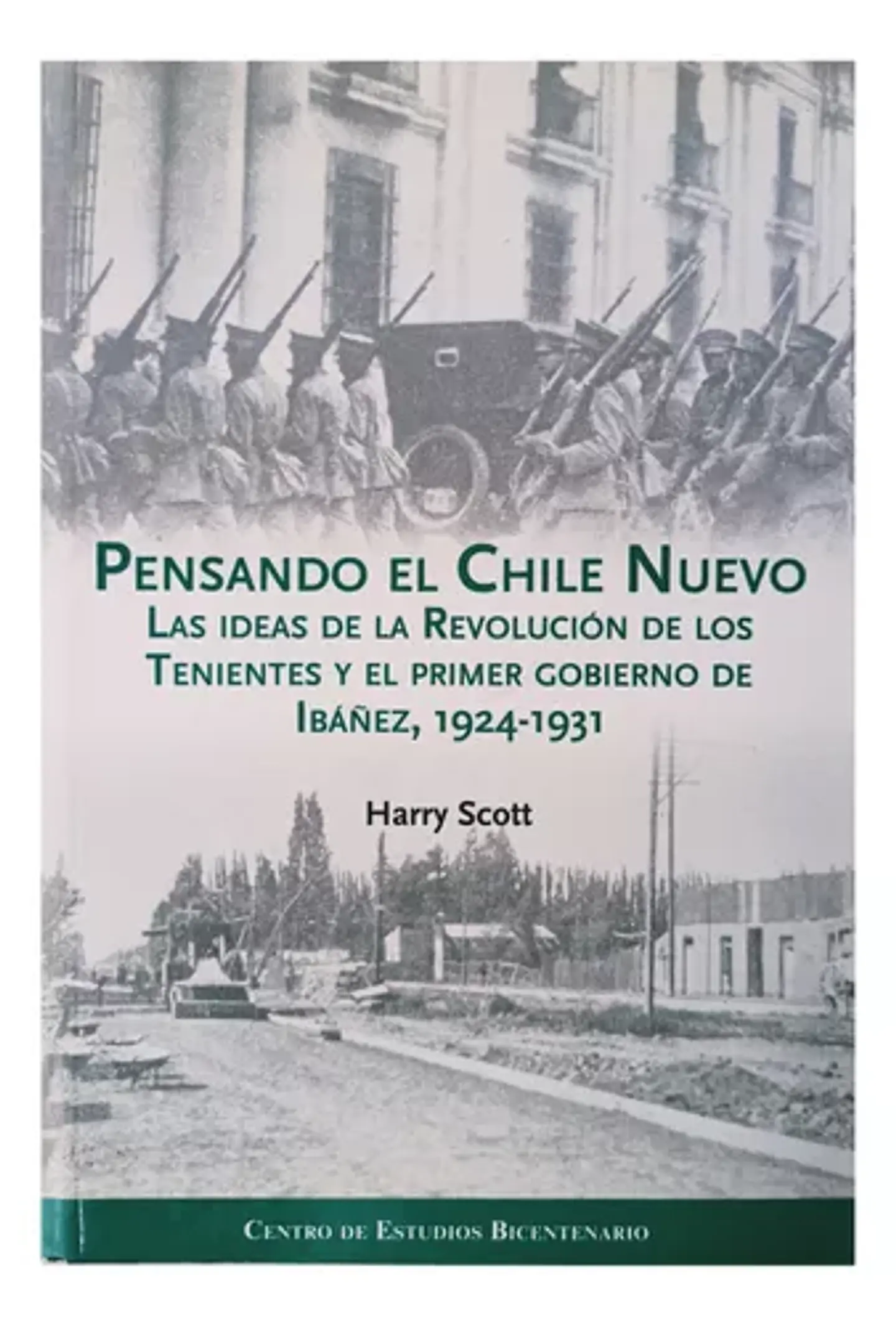 PENSANDO EL CHILE NUEVO LAS IDEAS DE LA REVOLUCIÓN DE LOS TENIENTES Y EL PRIMER GOBIERNO DE IBAÑEZ, 1924-1931 1