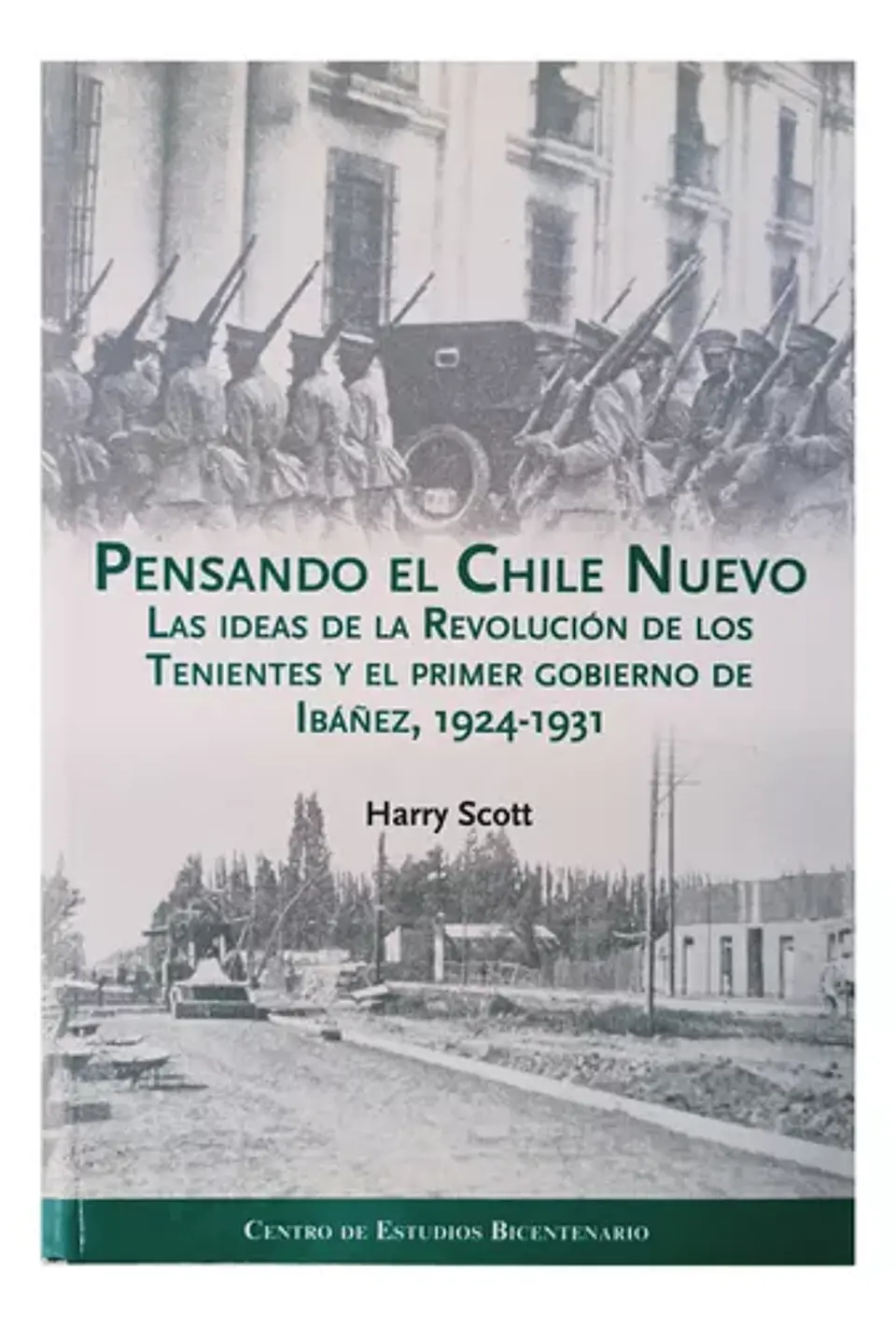 PENSANDO EL CHILE NUEVO LAS IDEAS DE LA REVOLUCIÓN DE LOS TENIENTES Y EL PRIMER GOBIERNO DE IBAÑEZ, 1924-1931 1