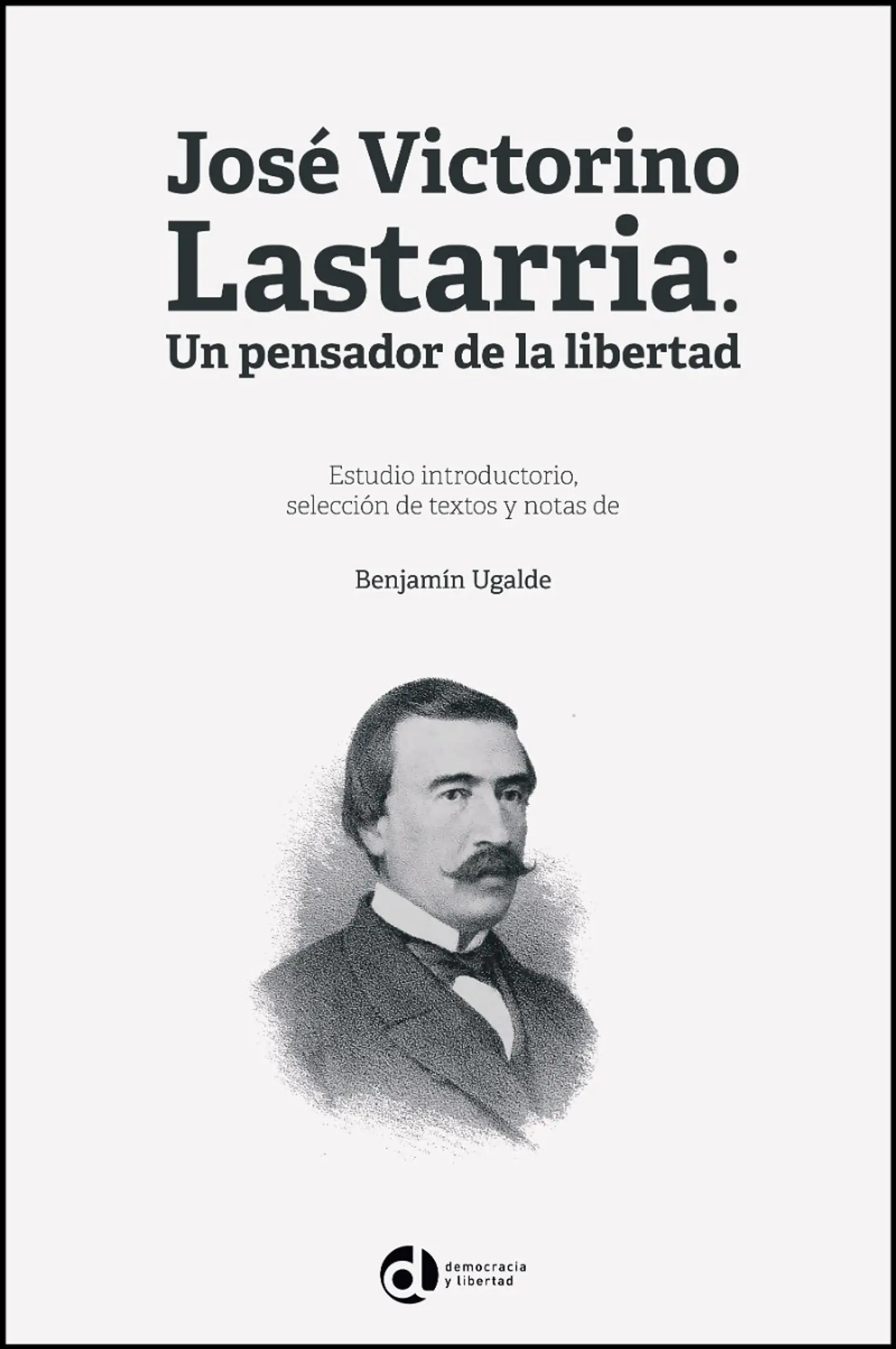 JOSÉ VICTORINO LASTARRIA: UN PENSADOR DE LA LIBERTAD 1