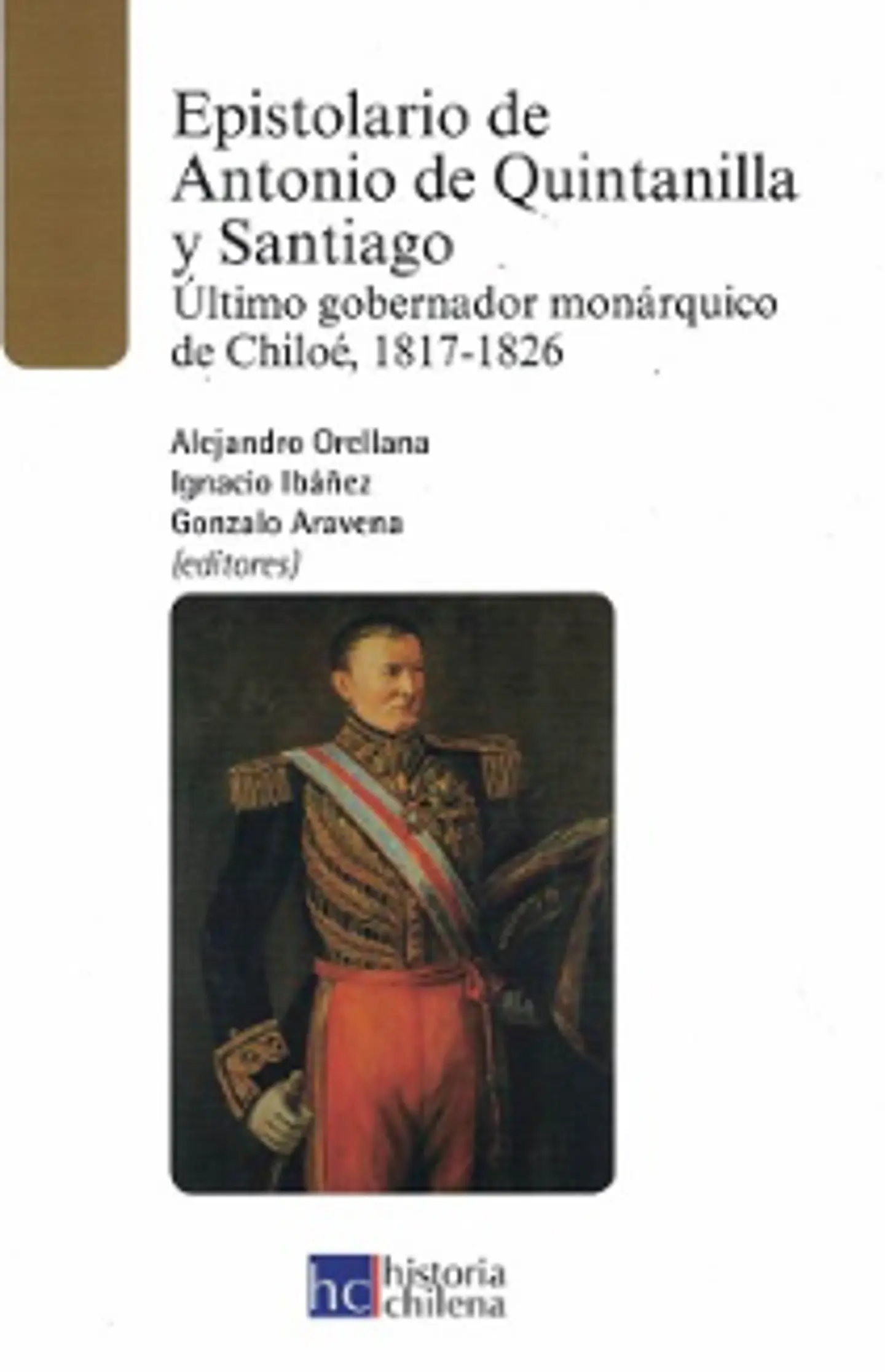 EPISTOLARIO DE ANTONIO DE QUINTANILLA Y SANTIAGO. ÚLTIMO GOBERNADOR MONÁRQUICO DE CHILOÉ, 1817-1826 1