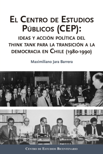 EL CENTRO DE ESTUDIOS PÚBLICOS (CEP): IDEAS Y ACCIÓN POLÍTICA DEL THINK TANK PARA LA TRANSICIÓN A LA DEMOCRACIA EN CHILE (1980-1990).