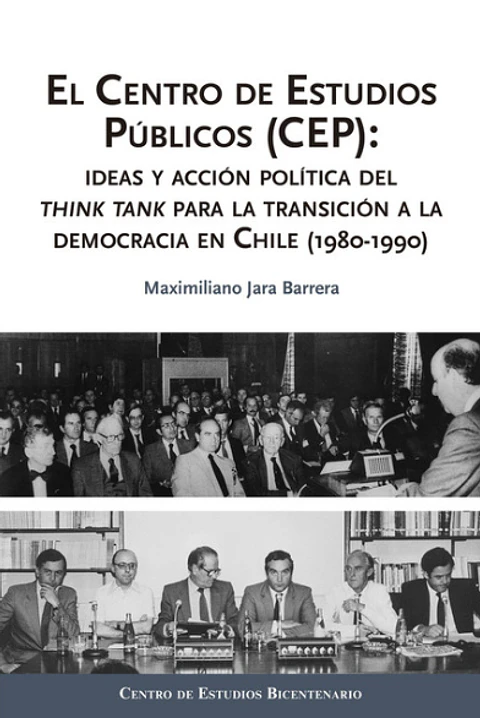 EL CENTRO DE ESTUDIOS PÚBLICOS (CEP): IDEAS Y ACCIÓN POLÍTICA DEL THINK TANK PARA LA TRANSICIÓN A LA DEMOCRACIA EN CHILE (1980-1990).