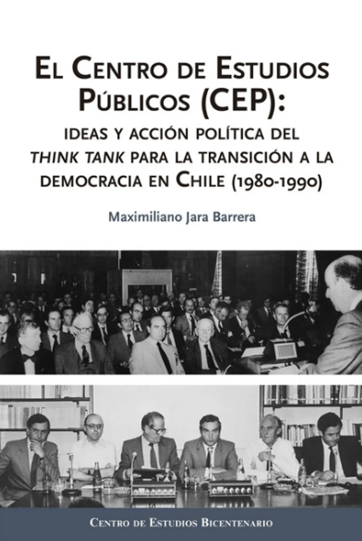 EL CENTRO DE ESTUDIOS PÚBLICOS (CEP): IDEAS Y ACCIÓN POLÍTICA DEL THINK TANK PARA LA TRANSICIÓN A LA DEMOCRACIA EN CHILE (1980-1990). 1