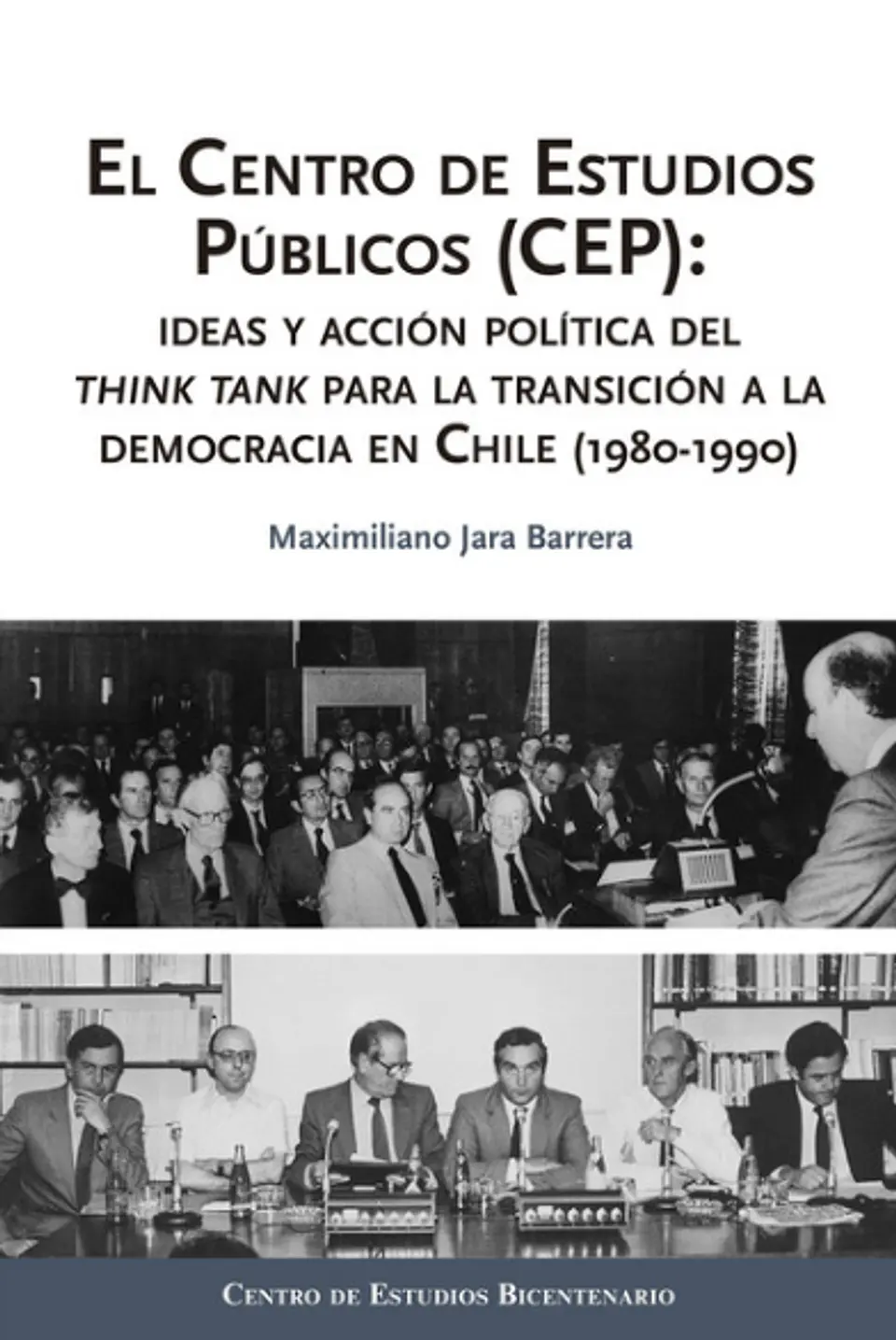 EL CENTRO DE ESTUDIOS PÚBLICOS (CEP): IDEAS Y ACCIÓN POLÍTICA DEL THINK TANK PARA LA TRANSICIÓN A LA DEMOCRACIA EN CHILE (1980-1990). 1