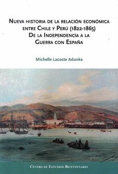 NUEVA HISTORIA DE LA RELACIÓN ECONÓMICA ENTRE CHILE Y PERÚ (1822-1865) DE LA INDEPENDENCIA A LA GUERRA CON ESPAÑA
