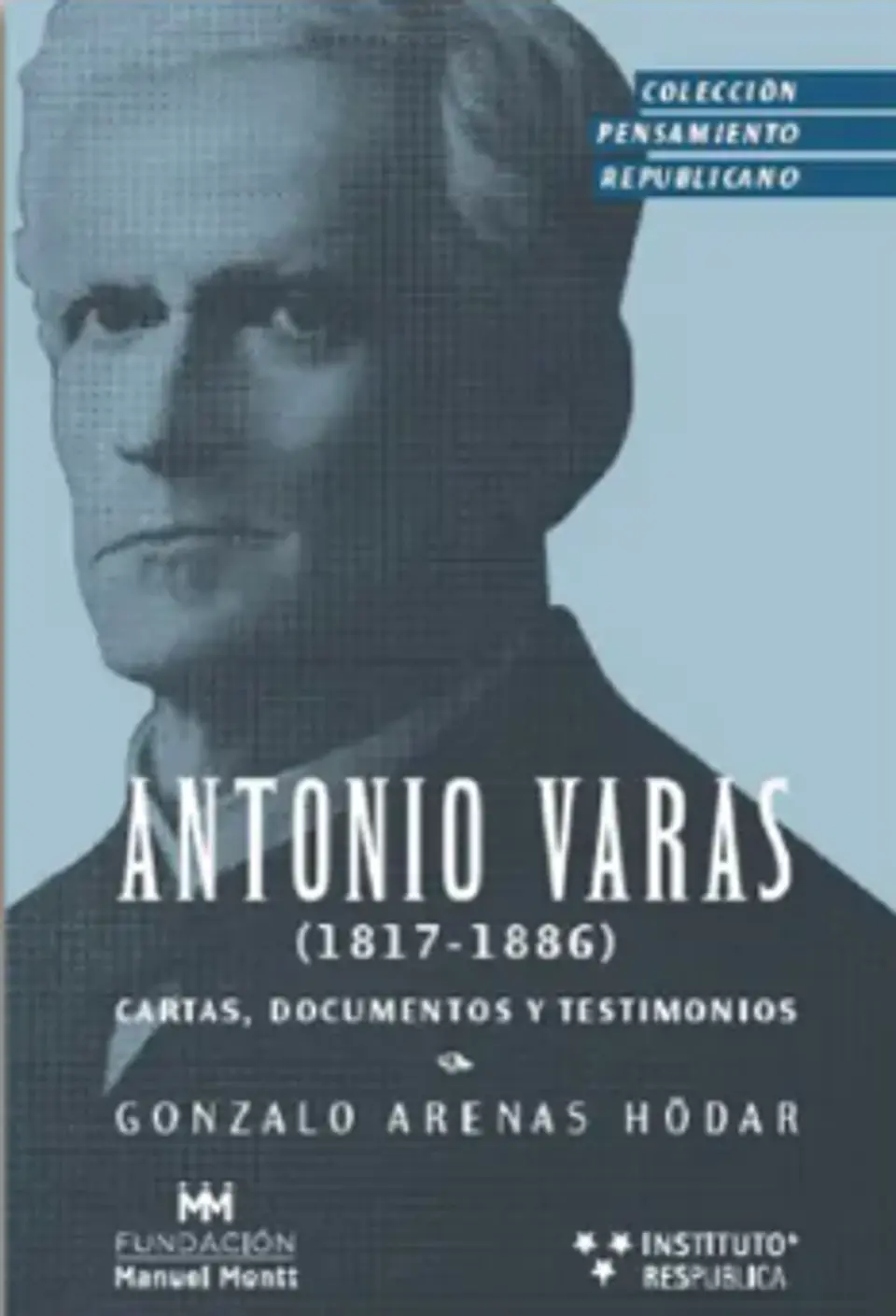 ANTONIO VARAS (1817-1886). CARTAS, DOCUMENTOS Y TESTIMONIOS (TAPA BLANDA) 1