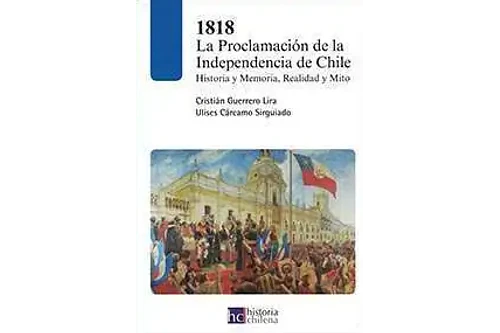 1818: LA PROCLAMACIÓN DE LA INDEPENDENCIA DE CHILE. HISTORIA, MEMORIA, REALIDAD Y MITO.