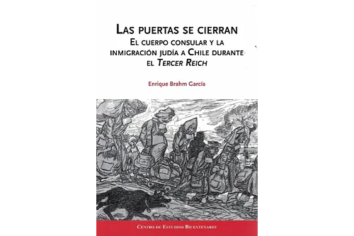 LAS PUERTAS SE CIERRAN: EL CUERPO CONSULAR Y LA INMIGRACIÓN JUDÍA A CHILE DURANTE EL TERCER REICH.