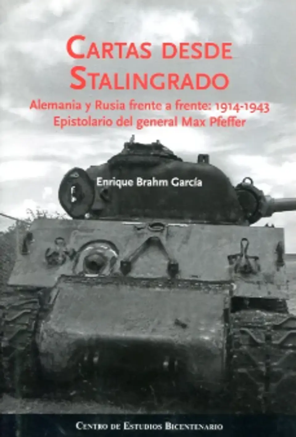 CARTAS DESDE STALINGRADO. ALEMANIA Y RUSIA FRENTE A FRENTE: 1914-1943. EPISTOLARIO DEL GENERAL MAX PFEFFER. 1