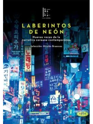 Laberitnos De Neon. Nuevas Voces De La Narrativa Coreana Contemporanea